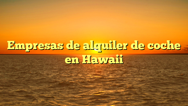 Empresas de alquiler de coche en Hawaii