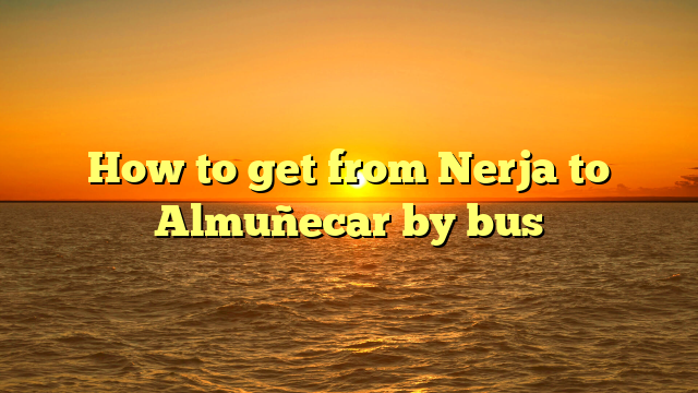How to get from Nerja to Almuñecar by bus