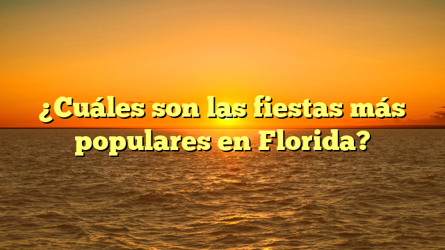 ¿Cuáles son las fiestas más populares en Florida?