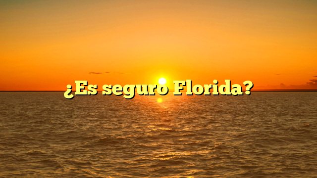 ¿Es seguro Florida?
